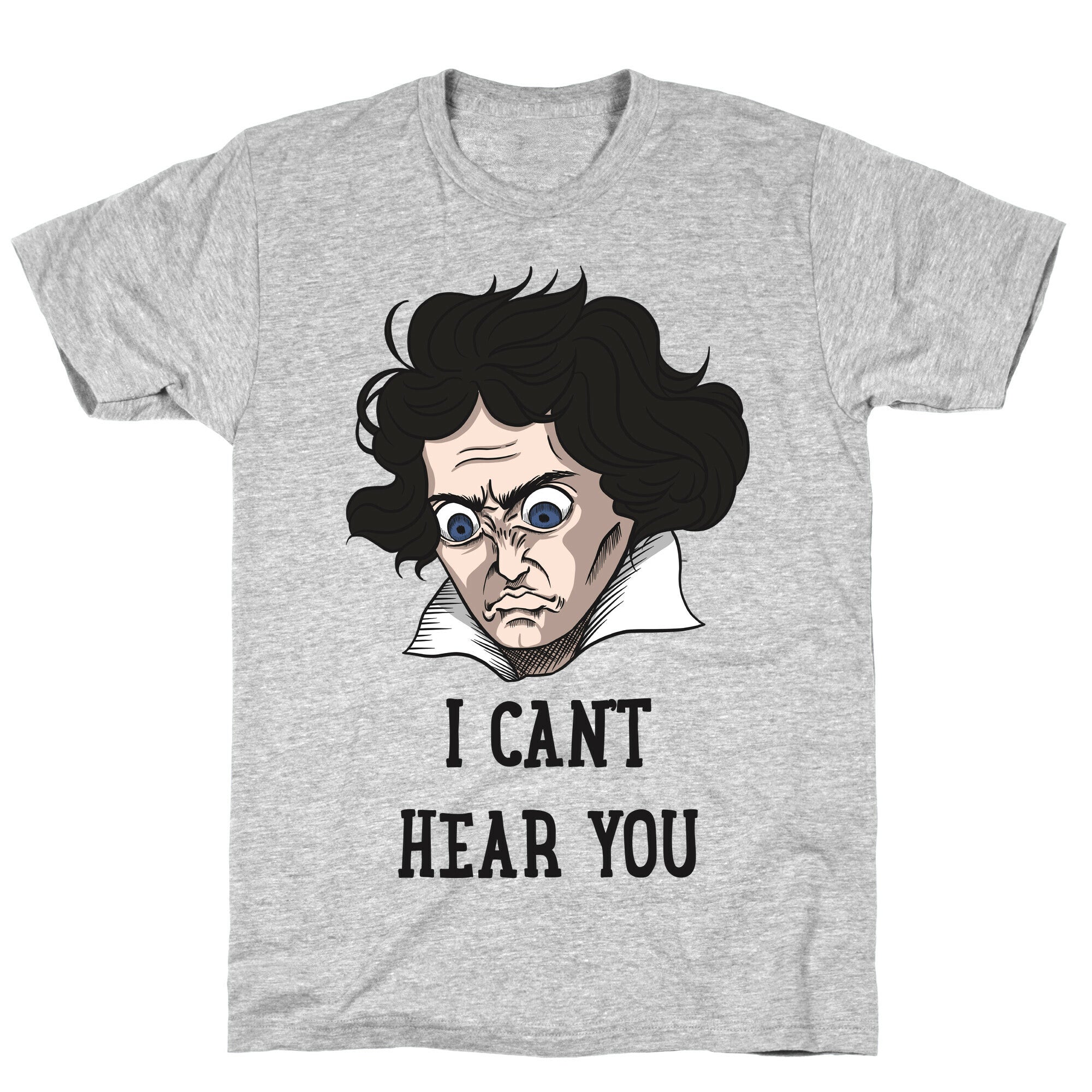 I Can't Hear You Beethoven Parody T-Shirt